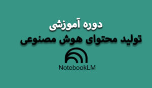 دوره تولید محتوای آموزشی با هوش مصنوعی NotebookLM